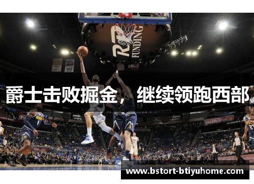 爵士击败掘金，继续领跑西部