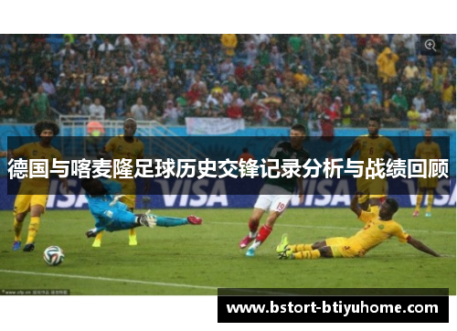 德国与喀麦隆足球历史交锋记录分析与战绩回顾